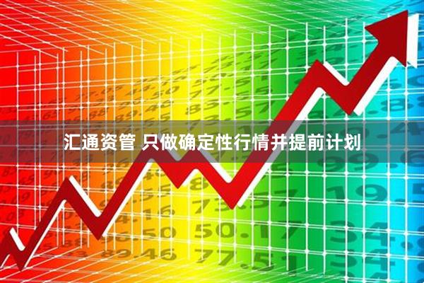 汇通资管 只做确定性行情并提前计划